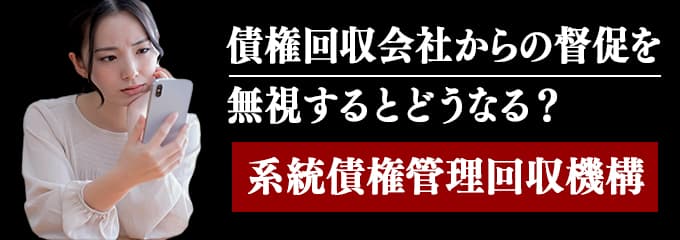 系統債権管理回収機構からの督促を無視するとどうなる？